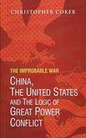 The Improbable War China, the United States and the Logic of Great Power Conflict