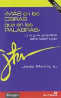 Mas en las obras que en las palabras / The Jesuit Guide to (Almost) Everything: Una Guia Ignaciana Para (Casi) Todo / A Spirituality for Real Life (Principio Y Fundamento)