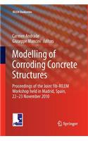 Modelling of Corroding Concrete Structures: Proceedings of the Joint Fib-Rilem Workshop Held in Madrid, Spain, 22-23 November 2010