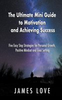 Ultimate Mini Guide to Motivation and Achieving Success