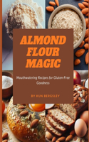 Almond Flour Magic: Mouthwatering Recipes for Gluten-Free Goodness(1 Almond Flour Cookbook)