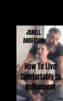 How To Live Comfortably In Retirement