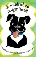 So wurde ich zu Dodger Hund!: (1 Die Abenteuer Des Dodger Hundes)