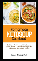 Homemade Ketosoup Cookbook: Delicious Fat Burning Keto Soups, Stews, Broth & Chowders Recipes for Weightloss and better health