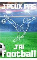 J'PEUX PAS J'AI Football: Carnet de notes pour amateur de Football - 120 pages au format 6*9 pouces