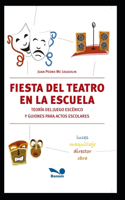 Fiesta del teatro en la escuela: Teoría del juego escénico y guiones para actos escolares