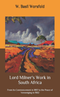 Lord Milner's Work in South Africa: From Its Commencement in 1897 to the Peace of Vereeniging in 1902