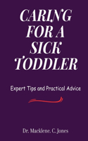 Caring for a Sick Toddler: Expert Tips and Practical Advice