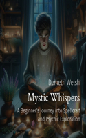 Mystic Whispers: A Beginner's Journey into Spellcraft and Psychic Exploration