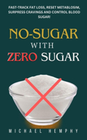 No-Sugar With Zero Sugar: Fast-track Fat Loss, Reset Metabolism, Suppress Cravings and Control Blood Sugar!