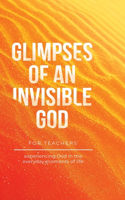 Glimpses of an Invisible God for Teachers