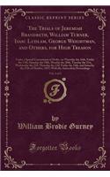 The Trials of Jeremiah Brandreth, William Turner, Isaac Ludlam, George Weightman, and Others, for High Treason, Vol. 2 of 2: Under a Special Commission at Derby, on Thursday the 16th, Friday the 17th, Saturday the 18th, Monday the 20th, Tuesday the 21st,