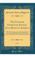 The English Foxhound Kennel Stud Book of America, Vol. 2: 1909-1914; Containing a List of Fourteen Packs of Foxhounds Which Can Trace Their Entries Direct to the English Foxhound Kennel Stud Book (Classic Reprint)