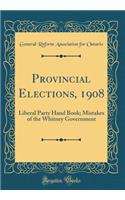 Provincial Elections, 1908: Liberal Party Hand Book; Mistakes of the Whitney Government (Classic Reprint)