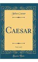 Caesar, Vol. 2 of 2 (Classic Reprint)