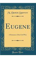 Eugene: A Romance of the Civil War (Classic Reprint)