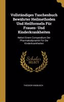 Vollständiges Taschenbuch Bewährter Heilmethoden Und Heilformeln Für Frauen- Und Kinderkrankheiten
