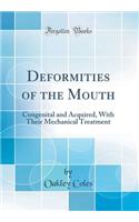 Deformities of the Mouth: Congenital and Acquired, with Their Mechanical Treatment (Classic Reprint)