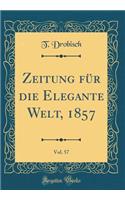 Zeitung FÃ¼r Die Elegante Welt, 1857, Vol. 57 (Classic Reprint)