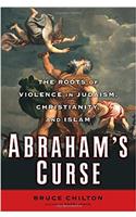 Abrahams Curse: The Roots of Violence in Judaism, Christianity, and Islam