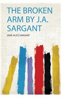 The Broken Arm by J.A. Sargant