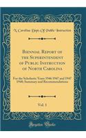 Biennial Report of the Superintendent of Public Instruction of North Carolina, Vol. 1: For the Scholastic Years 1946 1947 and 1947 1948; Summary and Recommendations (Classic Reprint)
