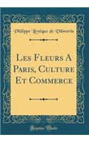 Les Fleurs A Paris, Culture Et Commerce (Classic Reprint)