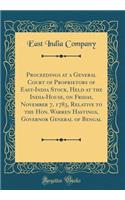 Proceedings at a General Court of Proprietors of East-India Stock, Held at the India-House, on Friday, November 7, 1783, Relative to the Hon. Warren Hastings, Governor General of Bengal (Classic Reprint)