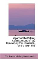 Report of the Railway Commissioners, of the Province of New-Brunswick, for the Year 1858