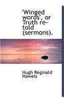 Winged Words', or Truth Re-Told (Sermons).