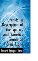 Orchids; A Description of the Species and Varieties Grown at Glen Ridge: (English)