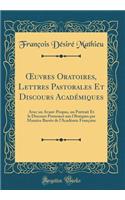 Oeuvres Oratoires, Lettres Pastorales Et Discours AcadÃ©miques: Avec Un Avant-Propos, Un Portrait Et Le Discours PrononcÃ© Aux ObsÃ¨ques Par Maurice BarrÃ¨s de l'AcadÃ©mie FranÃ§aise (Classic Reprint)