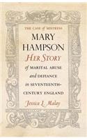 The Case of Mistress Mary Hampson: Her Story of Marital Abuse and Defiance in Seventeenth-Century England