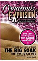 ORGASMIC EXPULSION aka Female Ejaculation - THE ROAD OF GOALS THAT LED ME TO CREATE The Big Soak Instructional DVD