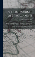 Violin-making, as It Was and is: Being a Historical, Theoretical, and Practical Treatise on the Science and Art of Violin-making, for the Use of Violin Makers and Players, Amateur a