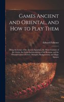 Games Ancient and Oriental, and How to Play Them; Being the Games of the Ancient Egyptians, the Heira Gramme of the Greeks, the Ludus Latrunculorum of the Romans, and the Oriental Games of Chess, Draughts, Backgammon, and Magic Squares