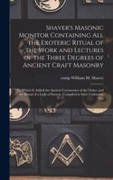 Shaver's Masonic Monitor Containing all the Exoteric Ritual of the Work and Lectures of the Three Degrees of Ancient Craft Masonry; to Which is Added the Ancient Ceremonies of the Order, and the Ritual of a Lady of Sorrow. Compiled in Strict Cnform