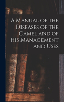 Manual of the Diseases of the Camel and of His Management and Uses