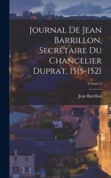 Journal De Jean Barrillon, Secrétaire Du Chancelier Duprat, 1515-1521; Volume 2