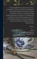 Descriptive Catalogue of a General Collection of Ancient and Modern Engraved Gems, Cameos as Well as Intaglios, Taken From the Most Celebrated Cabinets in Europe and Cast in Coloured Pastes, White Enamel, and Sulphur, by James Tassie, Modeller; Vol