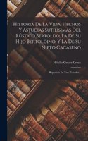 Historia De La Vida, Hechos Y Astucias Sutilisimas Del Rústico Bertoldo, La De Su Hijo Bertoldino, Y La De Su Nieto Cacaseno: Repartida En Tres Tratados...