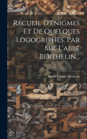 Recueil D'enigmes Et De Quelques Logogriphes. Par Mr. L'abbé Berthelin...