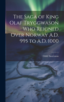 Saga of King Olaf Tryggwason Who Reigned Over Norway A.D. 995 to A.D. 1000