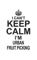 I Can't Keep Calm I'm Urban Fruit Picking