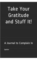 Take Your Gratitude and Stuff It!