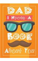 Dad I Wrote A Book About You: Fill In The Blank Book With Prompts About What I Love About Dad, Personalized book for dad, father's day, christmas, Birthday, Valentine's Day,50 Pr