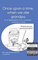 Once upon a time, when we ate grandpa