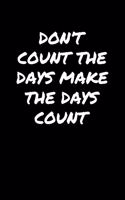 Don't Count The Days Make The Days Count&#65533;