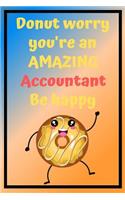 Donut Worry You're an AMAZING Accountant Be Happy: Awesome Birthday Gift Accountant Journal / Notebook / Diary / USA Gift (6 x 9 - 110 Blank Lined Pages)