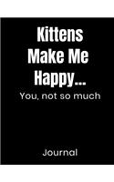 Kittens Make Me Happy...You Not So Much Journal